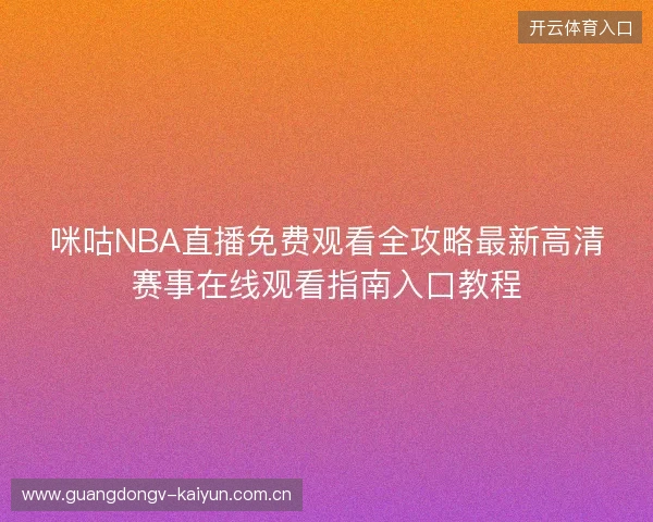 咪咕NBA直播免费观看全攻略最新高清赛事在线观看指南入口教程