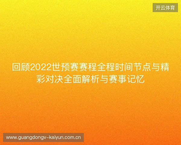 回顾2022世预赛赛程全程时间节点与精彩对决全面解析与赛事记忆